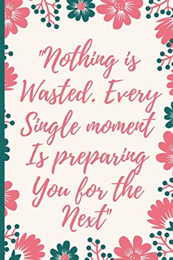 Cover Art for 9781099768590, Nothing Is Wasted. Every Single Moment Is Preparing You For The Next: A Rachel Hollis Inspired Notebook/ Journal With 120 Lined Pages To Write Down What You Want Or Just To Use It As A Diary by Scopettah Books