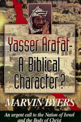 Cover Art for 9780964787131, Yasser Arafat-- a biblical character?: An urgent call to the nation of Israel and the body of Christ by Marvin Byers