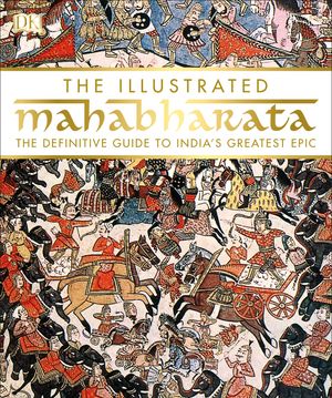 Cover Art for 9781465462916, The Illustrated Mahabharata: The Definitive Guide to India's Greatest Epic by DK