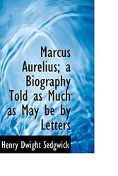 Cover Art for 9781113816146, Marcus Aurelius; a Biography Told as Much as May be by Letters by Henry Dwight Sedgwick