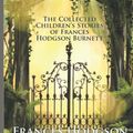 Cover Art for 9798773872221, The Collected Children’s Stories of Frances Hodgson Burnett: Including The Secret Garden, A Little Princess, Little Lord Fauntleroy, and More (Illustrated) by Burnett, Frances Hodgson
