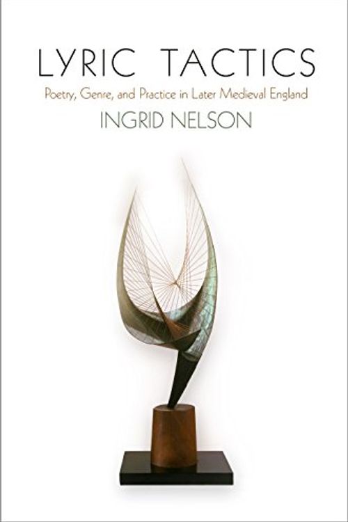 Cover Art for 9781512824803, Lyric Tactics: Poetry, Genre, and Practice in Later Medieval England by Ingrid Nelson
