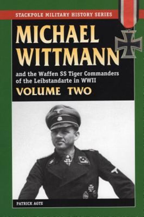 Cover Art for 0011557033359, Michael Wittmann and the Waffen SS Tiger Commanders of the Leibstandarte in WWII: v. 2 (Stackpole Military History) (Stackpole Military History Series) by Agte, Patrick