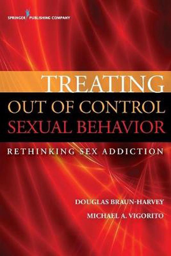Cover Art for 9780826196750, Treating Out of Control Sexual Behavior by Douglas Braun-Harvey, Michael A. Vigorito