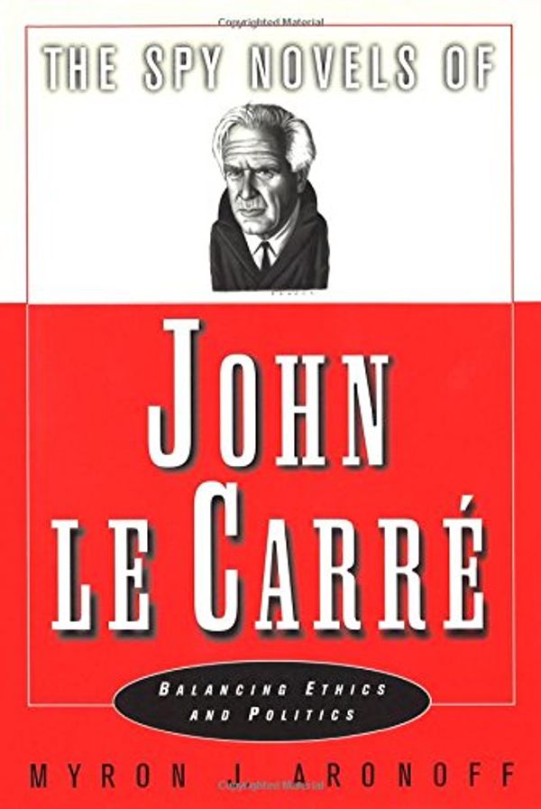 Cover Art for 9780312238810, The Spy Novels of John Le Carre: Balancing Ethics and Politics by Myron J. Aronoff