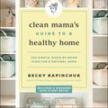Cover Art for 9780062856333, Clean Mama's Guide to a Healthy Home by Becky Rapinchuk
