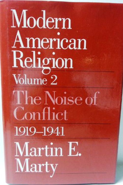 Cover Art for 9780226508955, Modern American Religion: The Noise of Conflict, 1919-41 v. 2 by Martin E. Marty