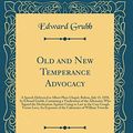 Cover Art for 9780331479430, Old and New Temperance Advocacy: A Speech Delivered in Albert Place Chapel, Bolton, July 15, 1858, by Edward Grubb, Containing a Vindication of the ... Case Gough Versus Lees; An Exposure of the by Edward Grubb