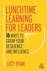 Cover Art for 9781398602540, Lunchtime Learning for Leaders: 16 Ways to Grow Your Resilience and Influence by Lucy Ryan