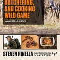Cover Art for 9781974805051, The Complete Guide to Hunting, Butchering, and Cooking Wild Game: Volume 2: Small Game and Fowl by Steven Rinella