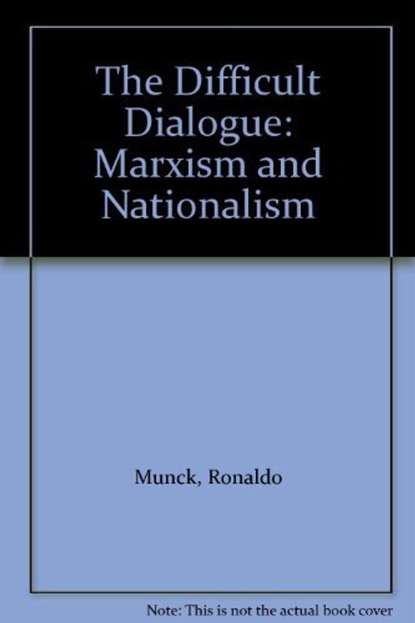 Cover Art for 9780862324940, The Difficult Dialogue: Marxism and Nationalism by Ronaldo Munck