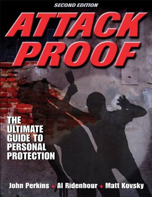 Cover Art for 9780736078764, Attack Proof: The Ultimate Guide to Personal Protection by John Perkins