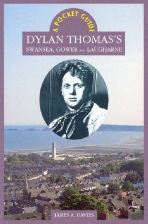 Cover Art for 9780708316283, A Pocket Guide: Dylan Thomas's Swansea, Gower and Laugharne (University of Wales - Pocket Guide) by James A. Davies