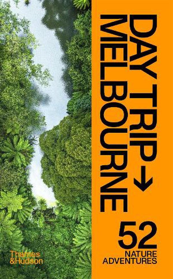 Cover Art for 9781760762629, Day Trip Melbourne: 52 Nature Adventures by O, Evi, Grune, Andrew