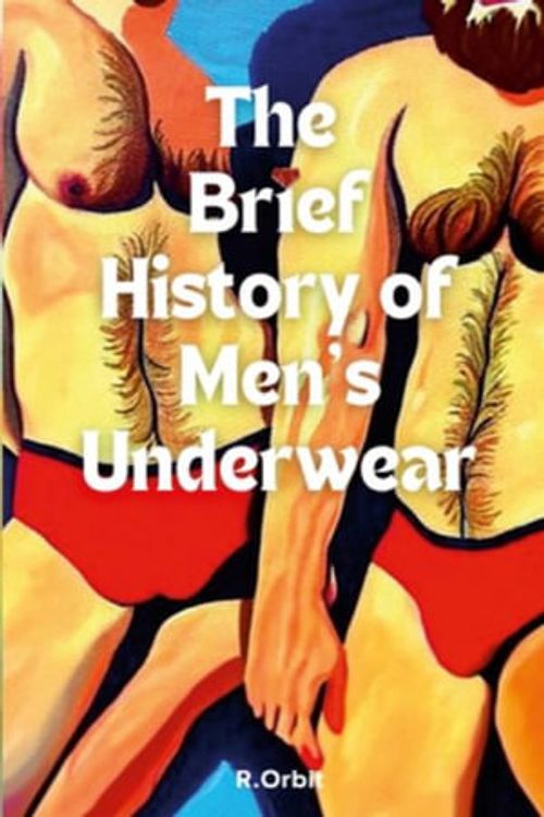 Cover Art for 9781447805304, The Brief History of Men's Underwear by Robert Orbit