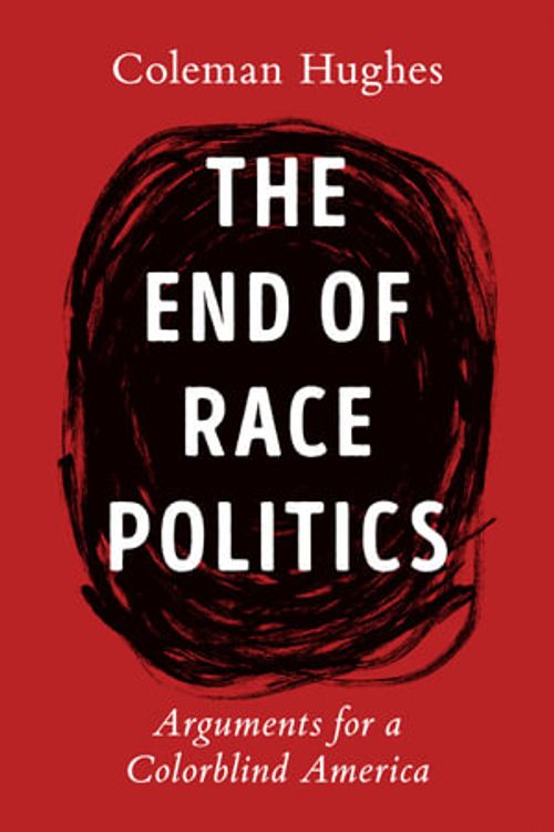 Cover Art for 9780593332450, The End of Race Politics: Arguments for a Colorblind America by Coleman Hughes