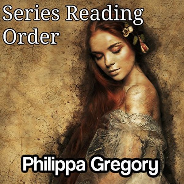 Cover Art for B01CPMW5IK, PHILIPPA GREGORY: SERIES READING ORDER: WIDEACRE BOOKS, PRINCESS FLORIZELLA CHILDREN'S BOOKS, EARTHLY JOYS BOOKS, BOLEYN BOOKS, COUSIN'S WAR BOOKS, DARKNESS BOOKS BY PHILIPPA GREGORY by List-Series