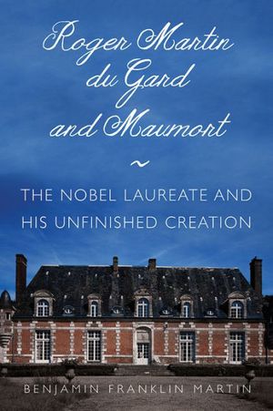 Cover Art for 9780875807492, Roger Martin Du Gard and Maumort: The Nobel Laureate and His Unfinished Creation by Benjamin Franklin Martin