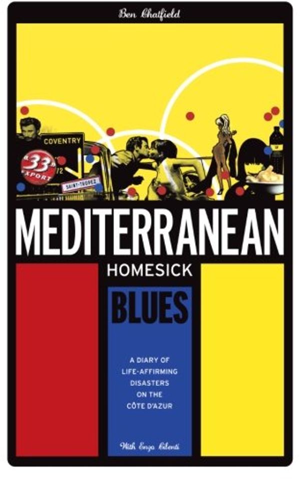 Cover Art for 9780957410305, Mediterranean Homesick Blues: A Diary of Life-affirming Disasters on the Cote D'Azur by Ben Chatfield, Enzo Cilenti