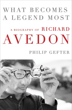 Cover Art for 9780062442710, What Becomes a Legend Most: The Biography of Richard Avedon by Philip Gefter