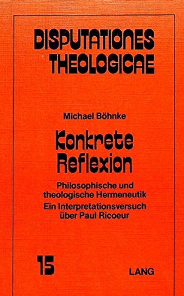 Cover Art for 9783820475074, Konkrete Reflexion: Philosophische und theologische Hermeneutik : ein Interpretationsversuch über Paul Ricoeur (Disputationes theologicae) by Michael Böhnke