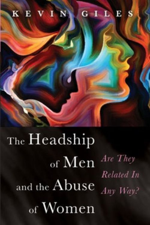Cover Art for 9781725261389, The Headship of Men and the Abuse of Women by Kevin Giles