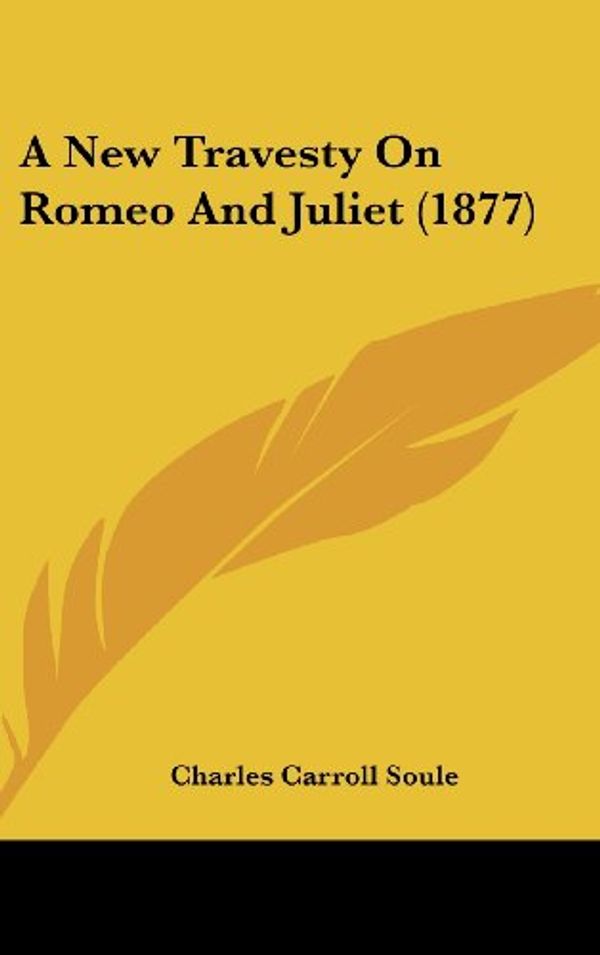 Cover Art for 9781161760378, A New Travesty On Romeo And Juliet (1877) by Charles Carroll Soule