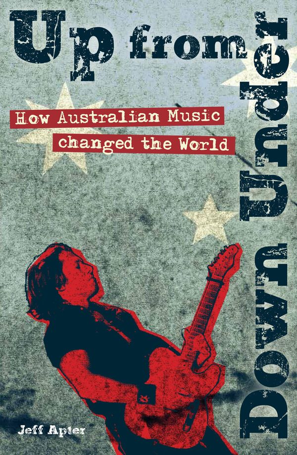 Cover Art for 9781760061159, Up from Down Under: How Australian Music Changed the World by Jeff Apter