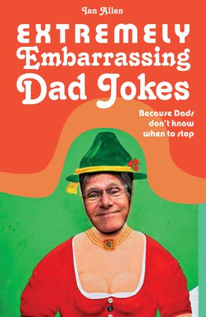 Cover Art for 9781910232088, Extremely Embarrassing Dad JokesBecause Dads Don t Know When to Stop by Ian Allen