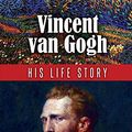 Cover Art for 9781515093770, Vincent Van Gogh His Life Story (English Edition) by Meier-Graefe, Julius