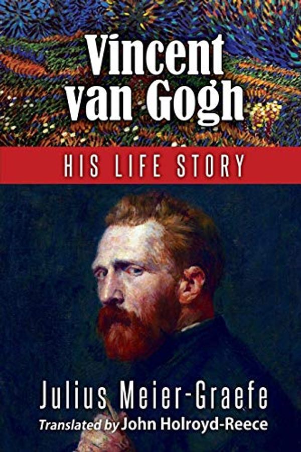 Cover Art for 9781515093770, Vincent Van Gogh His Life Story (English Edition) by Meier-Graefe, Julius