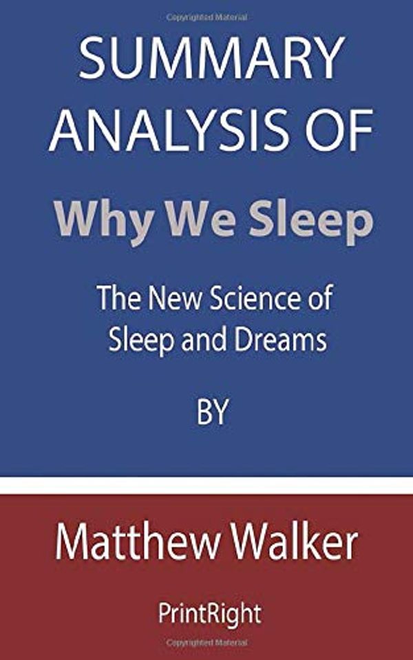 Cover Art for 9798677073410, Summary Analysis Of Why We Sleep: The New Science of Sleep and Dreams By Matthew Walker by Printright