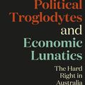 Cover Art for 9781760641092, Political Troglodytes and Economic LunaticsThe Hard Right in Australia by Dominic Kelly