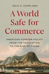 Cover Art for 9780691172552, A World Safe for Commerce: American Foreign Policy from the Revolution to the Rise of China: 209 by Copeland, Dale C.