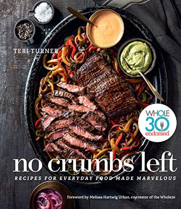 Cover Art for B07FK8M1MJ, No Crumbs Left: Whole30 Endorsed, Recipes for Everyday Food Made Marvelous by Teri Turner