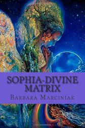 Cover Art for 9781482673470, Sophia-Divine Matrix: Sacral Code of the Goddess by Barbara Marciniak