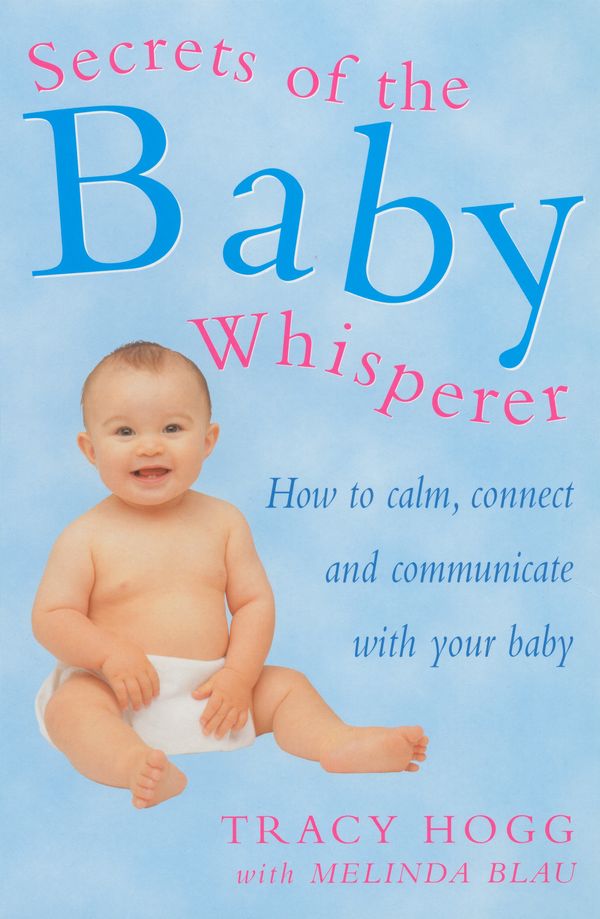 Cover Art for 9781407024776, Secrets Of The Baby Whisperer: How to Calm, Connect and Communicate with your Baby by Tracy Hogg, Melinda Blau