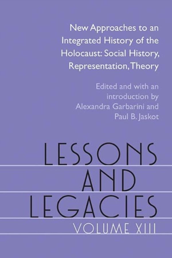 Cover Art for 9780810137660, Lessons and Legacies XIII: New Approaches to an Integrated History of the Holocaust: Social History, Representation, Theory by Alexandra Garbarini
