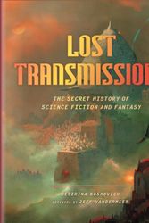 Cover Art for 9781419734656, Lost Transmissions: The Secret History of Science Fiction and Fantasy: "Science Fiction and Fantasy's Untold, Underground, and Forgotten History" by Desirina Boskovich