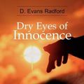 Cover Art for 9781934925270, Dry Eyes of Innocence by D. Evans Radford