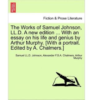 Cover Art for 9781241205447, The Works of Samuel Johnson, LL.D. a New Edition ... with an Essay on His Life and Genius by Arthur Murphy. [With a Portrait. Edited by A. Chalmers.] by Johnson, Samuel LL.D., Chalmers, Alexander F.S.A., Murphy, Arthur