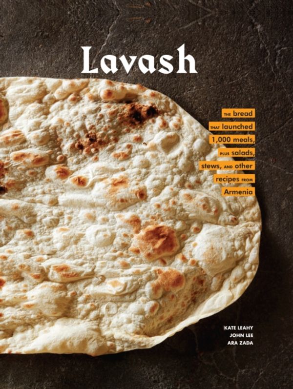 Cover Art for 9781452172651, Lavash: The Bread That Launched 1,000 Meals, and Other Recipes from Armenia by Kate Leahy, Ara Zada