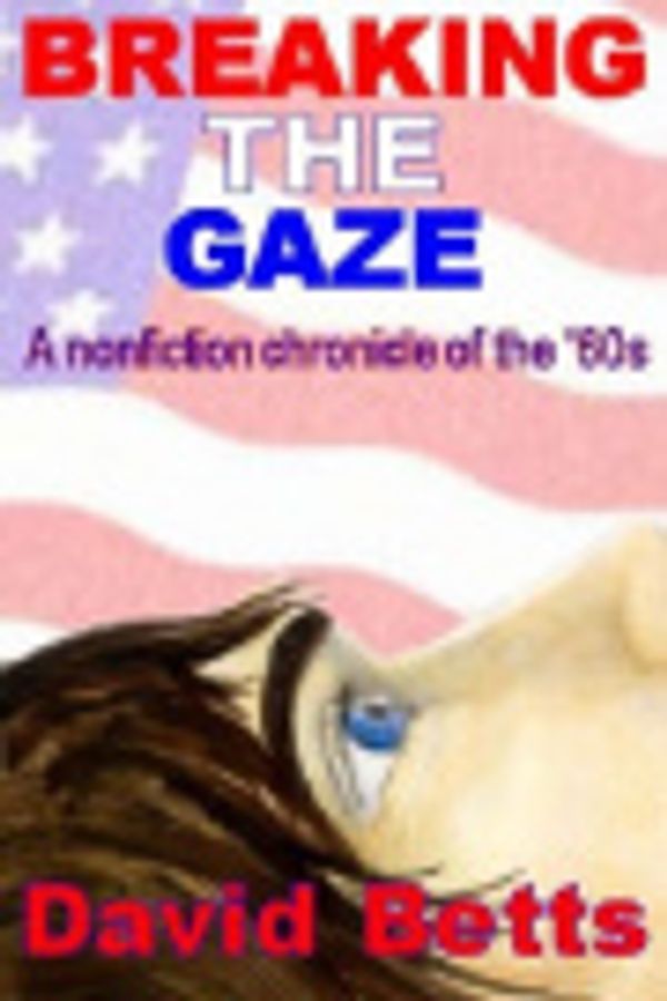 Cover Art for 9781843190134, Breaking the Gaze: A Chronicle of the Sixties by David Meade Betts