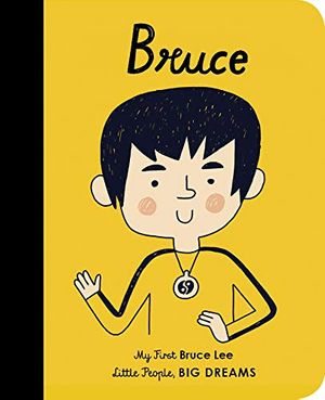 Cover Art for 9780711246287, Bruce Lee: My First Bruce Lee (34) (Little People, BIG DREAMS) by Sanchez Vegara, Maria Isabel