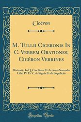 Cover Art for 9780331809428, M. Tullii Ciceronis In C. Verrem Orationes; Cicéron Verrines: Divinatio In Q. Cæcilium Et Actionis Secundæ Libri IV Et V, de Signis Et de Suppliciis (Classic Reprint) by Cicéron, Cicéron