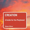 Cover Art for 9780567656087, Creation: A Guide for the Perplexed (Guides for the Perplexed) by Simon Oliver