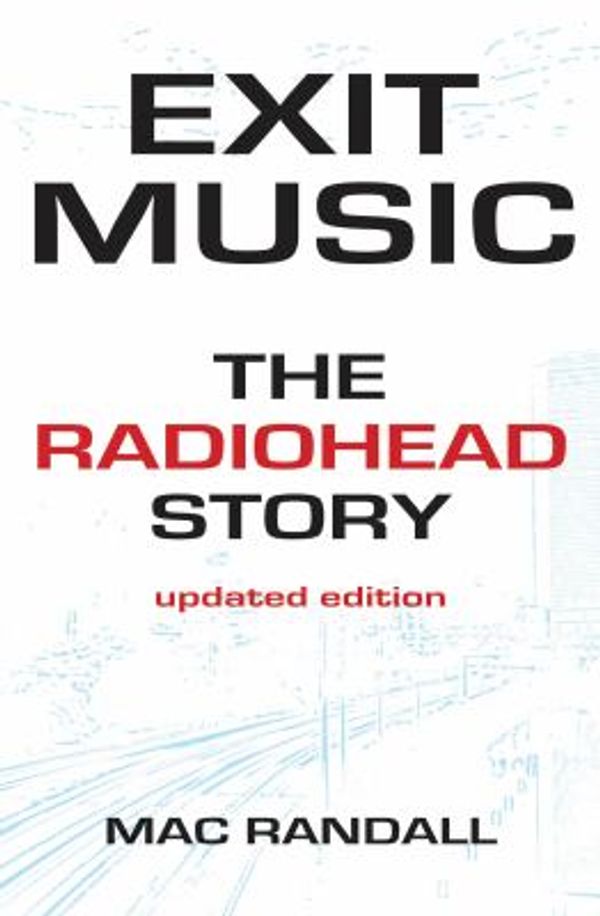 Cover Art for 0884088614041, Exit Music : The Radiohead Story by Mac Randall