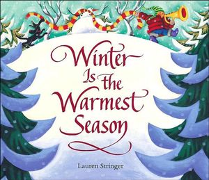 Cover Art for 9780152049676, Winter Is the Warmest Season by Lauren Stringer