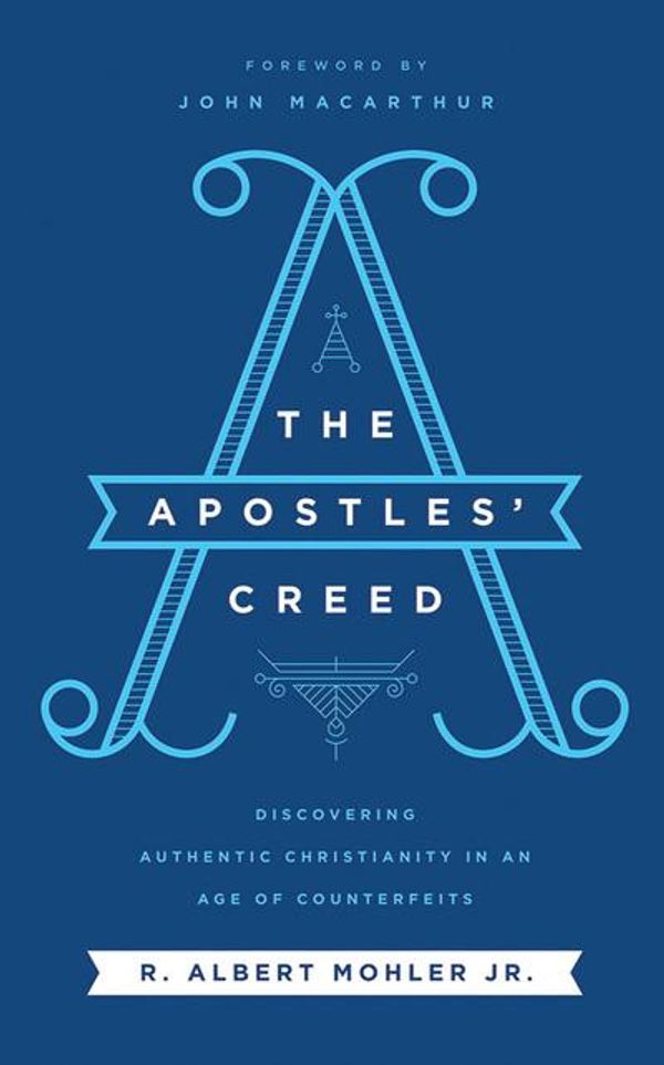 Cover Art for 9781721345854, The Apostles' Creed: Discovering Authentic Christianity in an Age of Counterfeits by R. Albert, Jr. Mohler