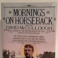 Cover Art for 9780671227111, Mornings on Horseback The Story of an Extraordinary Faimly a Vanished Way of Life and the Unique Child Who Became Theodore Roosevelt by David McCullough